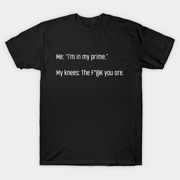 I'm In My Prime - I AM In My Prime - Not Me, I'm In My Prime - Not Me, I Am in My Prime T-Shirt by TributeDesigns